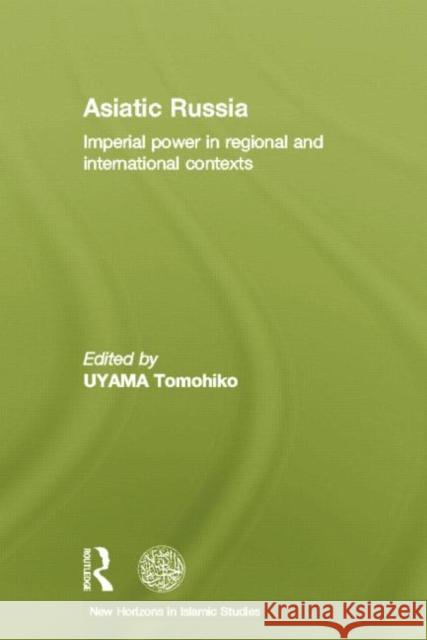 Asiatic Russia: Imperial Power in Regional and International Contexts Tomohiko Uyama 9781138789197 Routledge