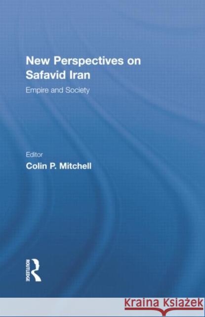 New Perspectives on Safavid Iran: Empire and Society Colin P. Mitchell 9781138789258 Routledge