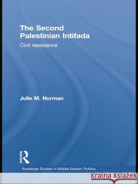 The Second Palestinian Intifada: Civil Resistance Julie M. Norman 9781138789302 Routledge