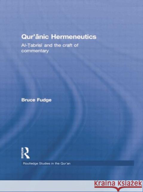 Qur'anic Hermeneutics: Al-Tabrisi and the Craft of Commentary Bruce Fudge 9781138789333 Routledge