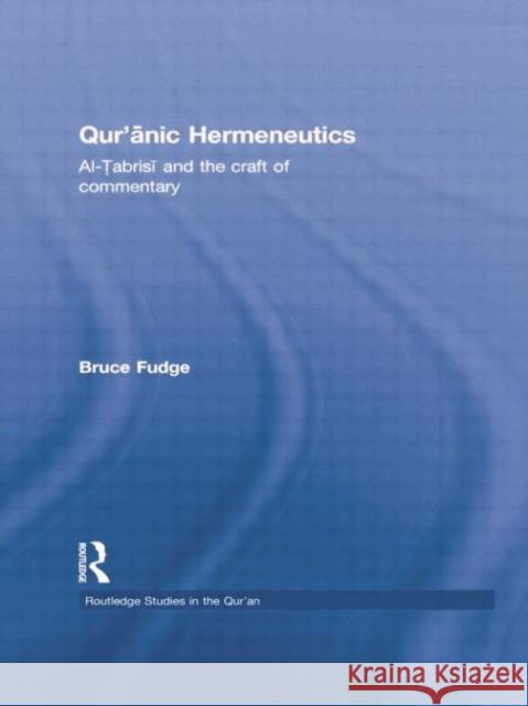 Qur'anic Hermeneutics: Al-Tabrisi and the Craft of Commentary Bruce Fudge 9781138789333