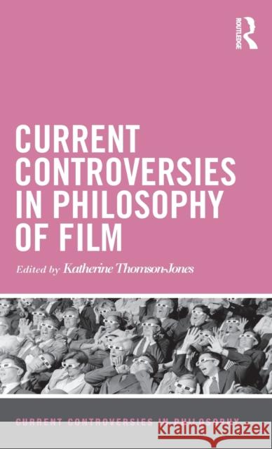 Current Controversies in Philosophy of Film Katherine Thomson-Jones 9781138789517