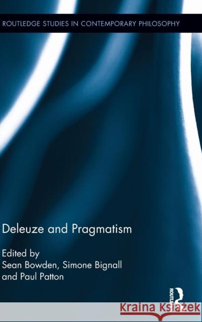 Deleuze and Pragmatism Simone Bignall Sean Bowden Paul Patton 9781138789531 Routledge