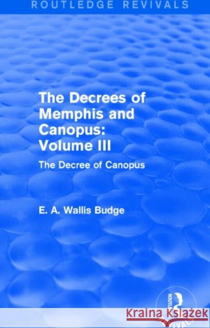 The Decrees of Memphis and Canopus: Vol. III (Routledge Revivals): The Decree of Canopus E. A. Wallis Budge 9781138789791 Routledge