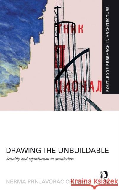 Drawing the Unbuildable: Seriality and Reproduction in Architecture Nerma Cridge 9781138790063 Routledge