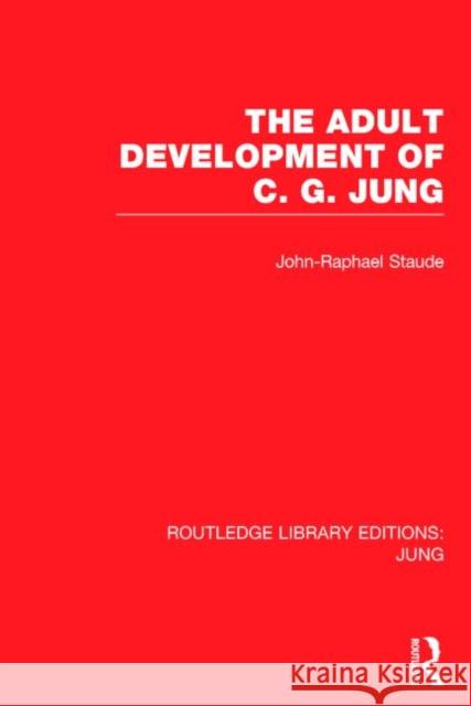 The Adult Development of C.G. Jung (RLE: Jung) Staude, John-Raphael 9781138790117 Taylor and Francis