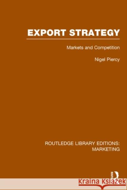 Export Strategy: Markets and Competition (Rle Marketing) Nigel Piercy 9781138790193