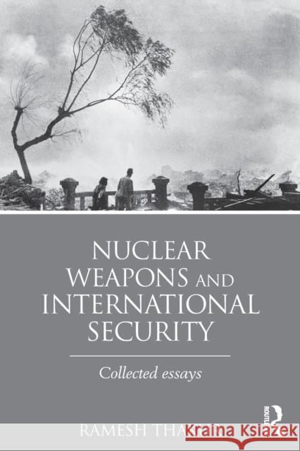 Nuclear Weapons and International Security: Collected Essays Ramesh Thakur   9781138790308 Taylor and Francis
