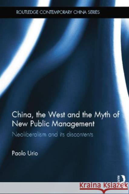 China, the West and the Myth of New Public Management: Neoliberalism and Its Discontents Urio, Paolo 9781138790520 Routledge