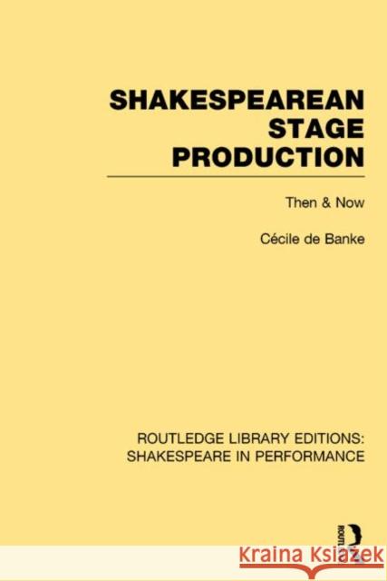 Shakespearean Stage Production: Then & Now de Banke, Cécile 9781138790858 Routledge