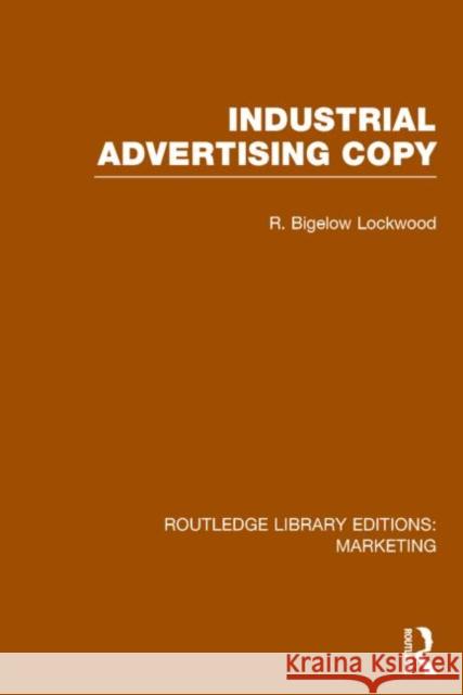 Industrial Advertising Copy (RLE Marketing) Lockwood, R. Bigelow 9781138791060 Routledge