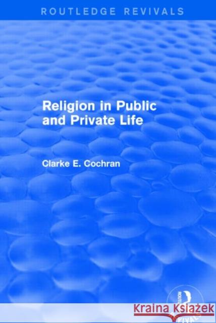 Religion in Public and Private Life Clarke E. Cochran 9781138791077 Routledge