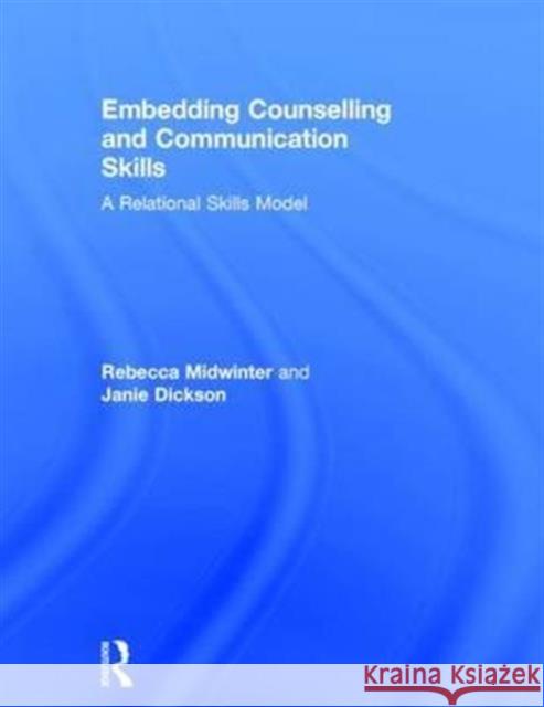 Embedding Counselling and Communication Skills: A Relational Skills Model Midwinter, Rebecca 9781138791114