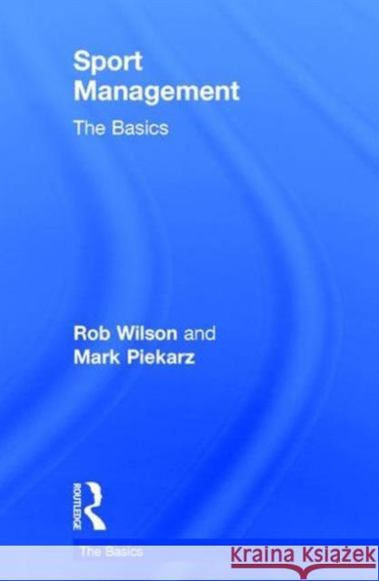 Sport Management: The Basics Robert Wilson Mark Piekarz 9781138791169 Routledge
