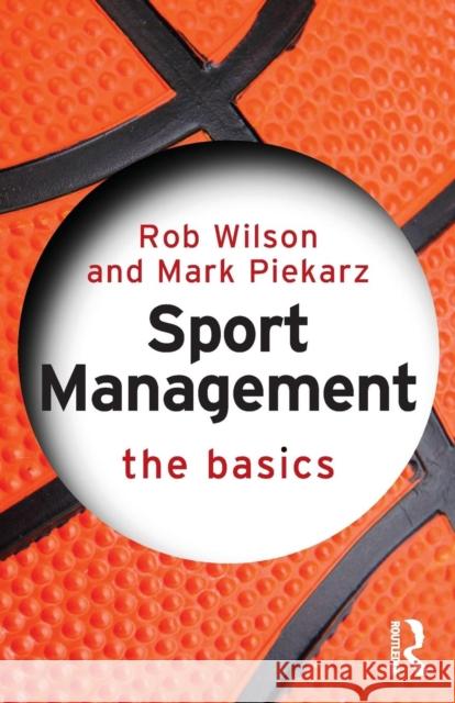 Sport Management: The Basics Robert Wilson Mark Piekarz 9781138791176 Routledge