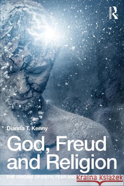 God, Freud and Religion: The origins of faith, fear and fundamentalism Kenny, Dianna T. 9781138791336