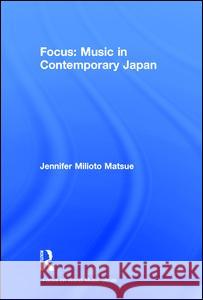 Focus: Music in Contemporary Japan Jennifer Milioto Matsue 9781138791381 Routledge