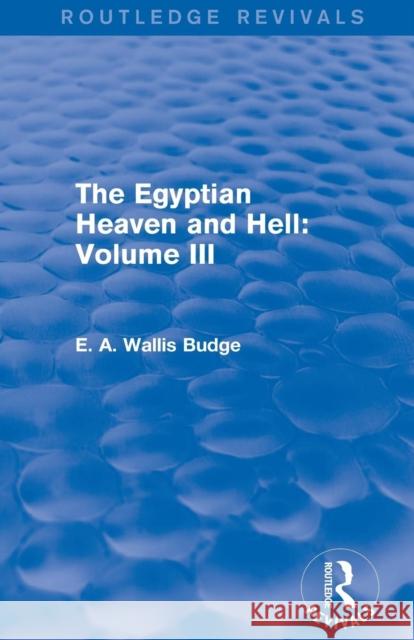 The Egyptian Heaven and Hell: Volume III (Routledge Revivals) E. A. Wallis Budge 9781138791428 Routledge