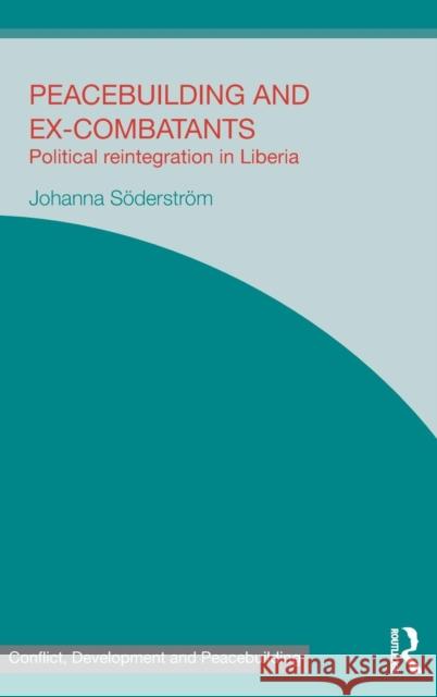 Peacebuilding and Ex-Combatants: Political Reintegration in Liberia Söderström, Johanna 9781138791480 Routledge
