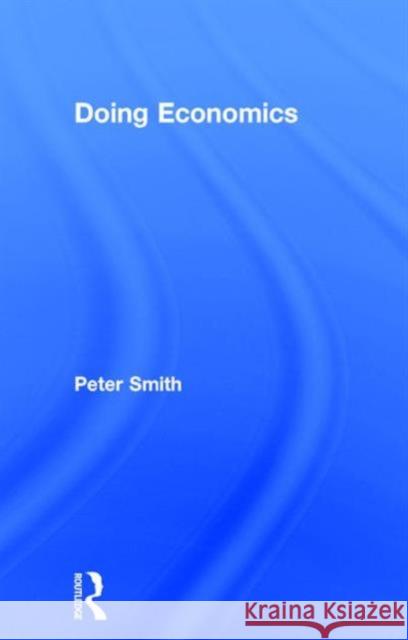 Doing Economics Peter Smith   9781138791664 Taylor and Francis