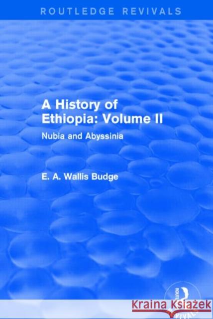 A History of Ethiopia: Volume II (Routledge Revivals): Nubia and Abyssinia E. A. Wallis Budge 9781138791695 Routledge