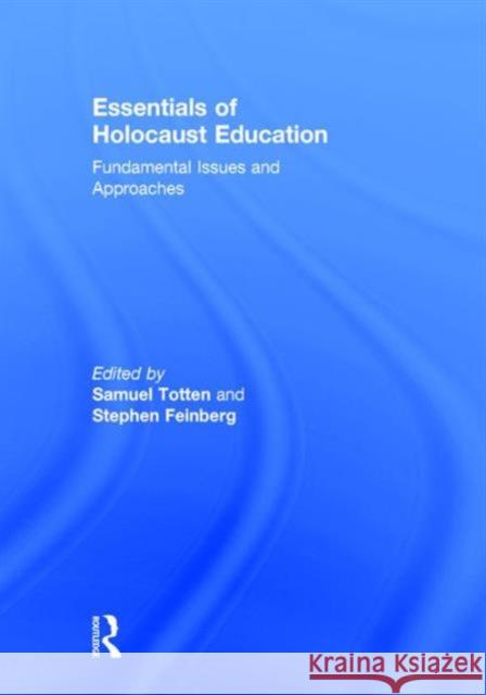 Essentials of Holocaust Education: Fundamental Issues and Approaches Samuel Totten Stephen Feinberg 9781138792050