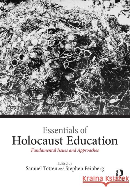 Essentials of Holocaust Education: Fundamental Issues and Approaches Samuel Totten Stephen Feinberg 9781138792067