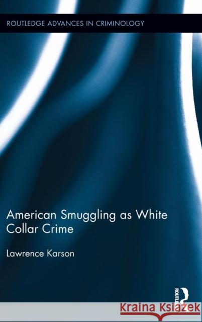 American Smuggling as White Collar Crime Lawrence Karson 9781138792074 Routledge