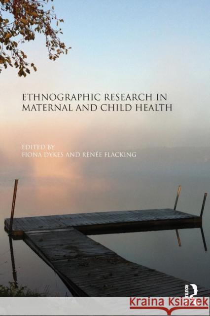 Ethnographic Research in Maternal and Child Health Fiona Dykes 9781138792227