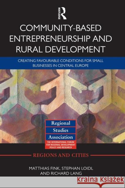 Community-Based Entrepreneurship and Rural Development: Creating Favourable Conditions for Small Businesses in Central Europe Matthias Fink Stephan Loidl Richard Lang 9781138792234 Routledge
