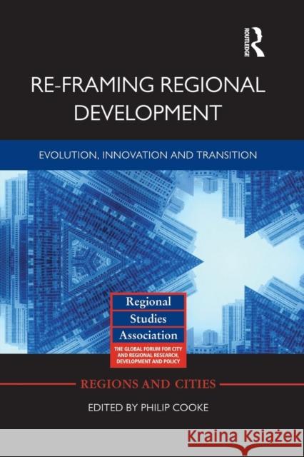 Re-Framing Regional Development: Evolution, Innovation and Transition Philip Cooke 9781138792272