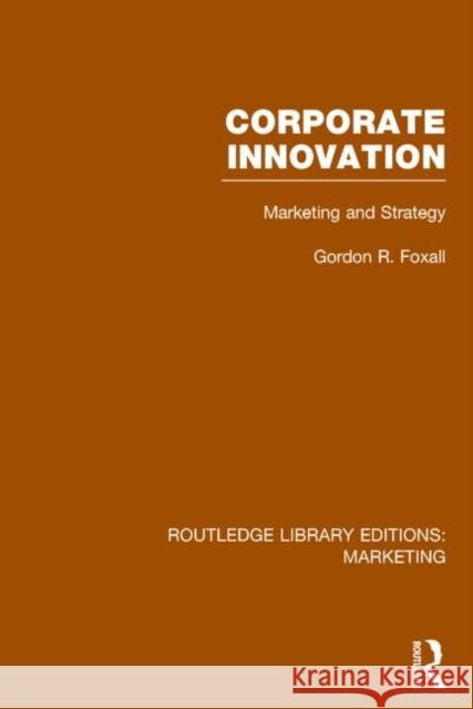 Corporate Innovation (RLE Marketing): Marketing and Strategy Foxall, Gordon 9781138792401