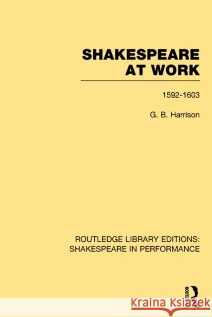 Shakespeare at Work, 1592-1603: 1592-1603 Harrison, G. B. 9781138792708 Routledge