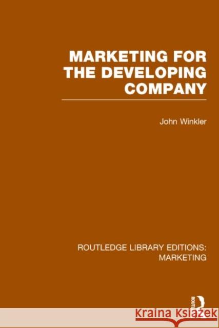 Marketing for the Developing Company (Rle Marketing) John Winkler 9781138792814