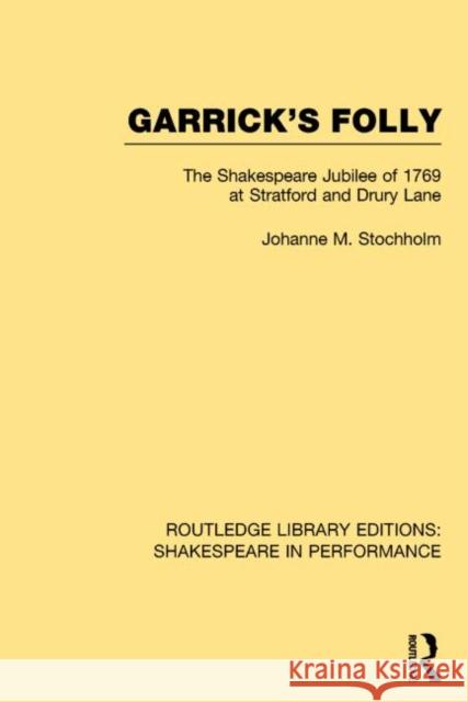 Garrick's Folly: The Shakespeare Jubilee of 1769 at Stratford and Drury Lane Stochholm, Johanne M. 9781138792913 Routledge