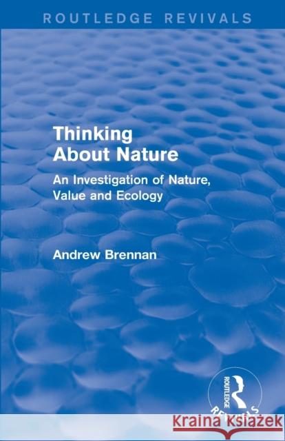 Thinking about Nature (Routledge Revivals): An Investigation of Nature, Value and Ecology Andrew Brennan   9781138792968