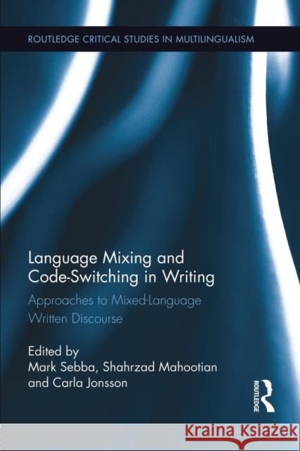 Language Mixing and Code-Switching in Writing: Approaches to Mixed-Language Written Discourse Mark Sebba Shahrzad Mahootian Carla Jonsson 9781138792975