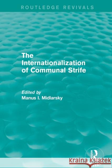 The Internationalization of Communal Strife (Routledge Revivals) Manus I. Midlarsky   9781138793194 Taylor and Francis