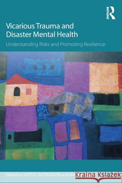 Vicarious Trauma and Disaster Mental Health: Understanding Risks and Promoting Resilience Quitangon, Gertie 9781138793309