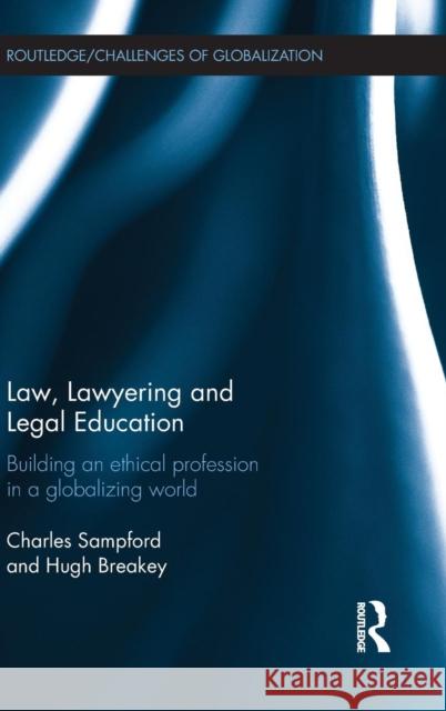 Law, Lawyering and Legal Education: Building an Ethical Profession in a Globalizing World  9781138793347 Taylor & Francis Group