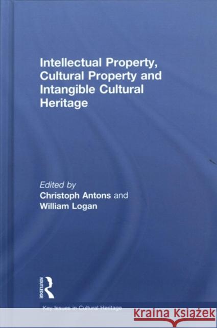 Intellectual Property, Cultural Property and Intangible Cultural Heritage Christoph Antons William Logan 9781138793613 Routledge