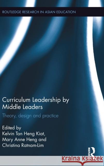 Curriculum Leadership by Middle Leaders: Theory, Design and Practice Kelvin Tan Heng Kiat                     Mary Anne Heng                           Christina Lim-Ratnam 9781138793774 Routledge
