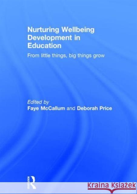 Nuturing Wellbeing Development in Education: From Little Things, Big Things Grow' Faye McCallum 9781138793828 Taylor & Francis Group