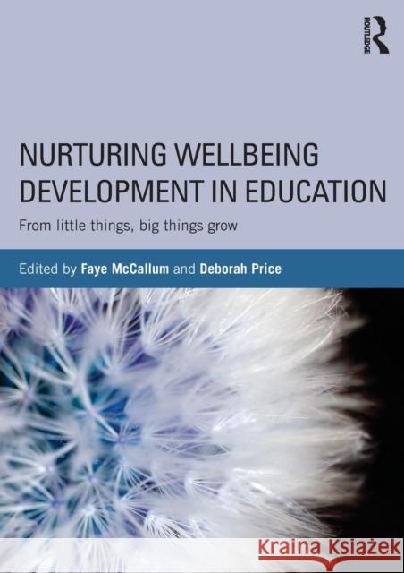 Nurturing Wellbeing Development in Education: From Little Things, Big Things Grow McCallum, Faye 9781138793835
