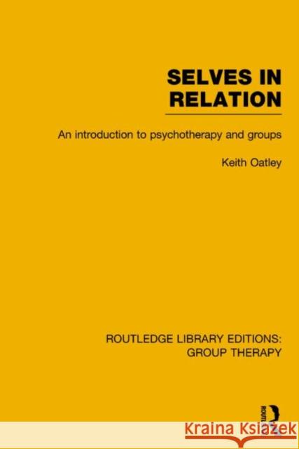 Selves in Relation (Rle: Group Therapy): An Introduction to Psychotherapy and Groups Keith Oatley 9781138793958