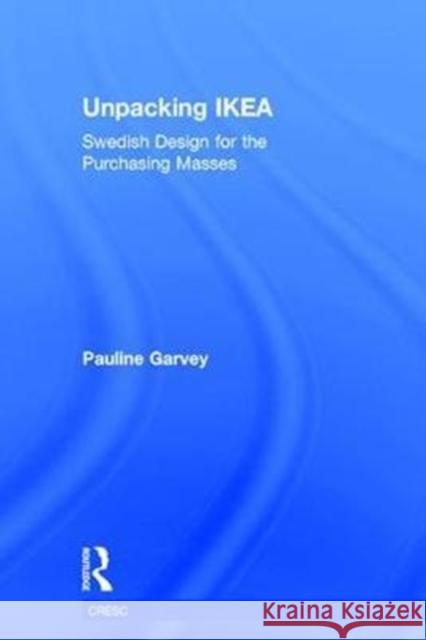 Unpacking Ikea Cultures: Swedish Design for the Purchasing Masses Pauline Garvey 9781138793965