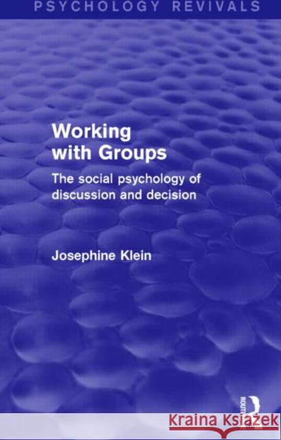 Working with Groups (Psychology Revivals): The Social Psychology of Discussion and Decision Josephine Klein   9781138794320 Taylor and Francis