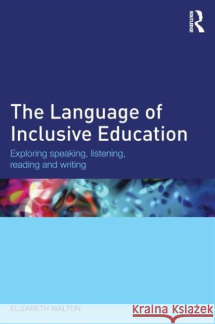 The Language of Inclusive Education: Exploring speaking, listening, reading and writing Walton, Elizabeth 9781138794351