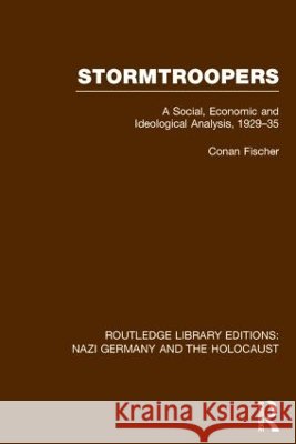 Stormtroopers (Rle Nazi Germany & Holocaust): A Social, Economic and Ideological Analysis 1929-35 Conan Fischer 9781138794436 Routledge