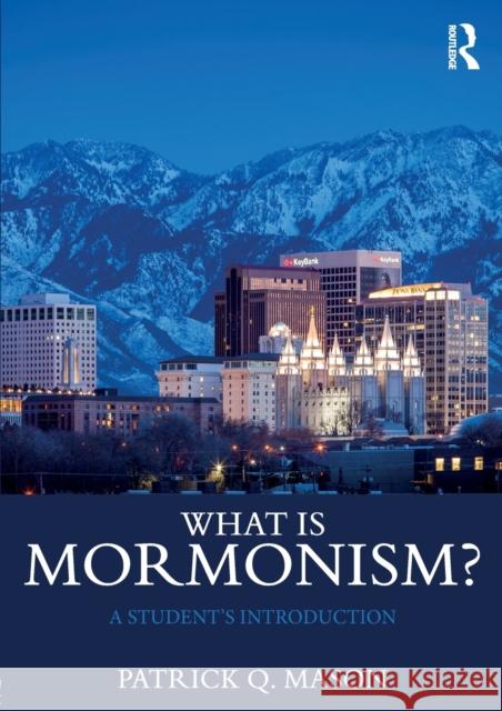 What is Mormonism?: A Student's Introduction Mason, Patrick Q. 9781138794603 Routledge